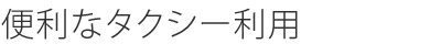 便利なタクシー利用