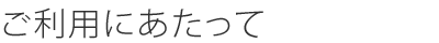 ご利用にあたって